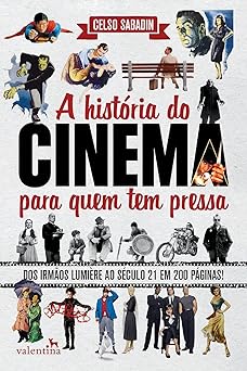 A historia do cinema para quem tem pressa Celso Sabadin